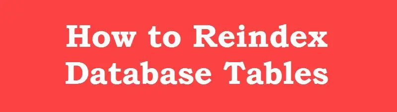 How to Reindex Database Tables.