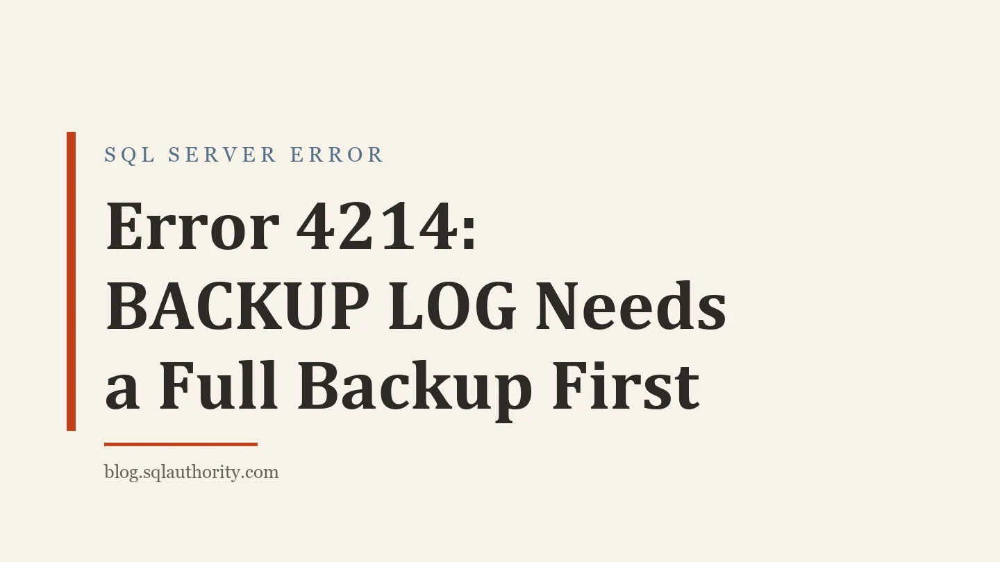 Title card: Error 4214: BACKUP LOG Needs a Full Backup First