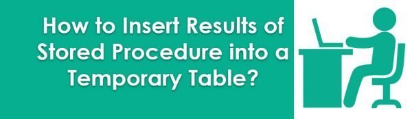 How To Insert Results Of Stored Procedure Into A Temporary Table How To Insert Results Of Stored Procedure Into A Temporary Table