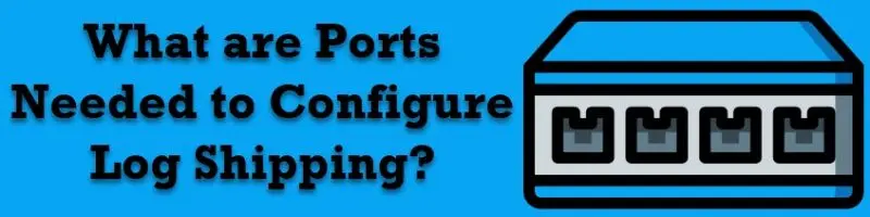 Ports Needed To Configure Log Shipping.