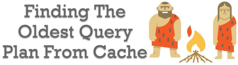 SQL SERVER - Finding The Oldest Query Plan From Cache oldestplan-800x220 