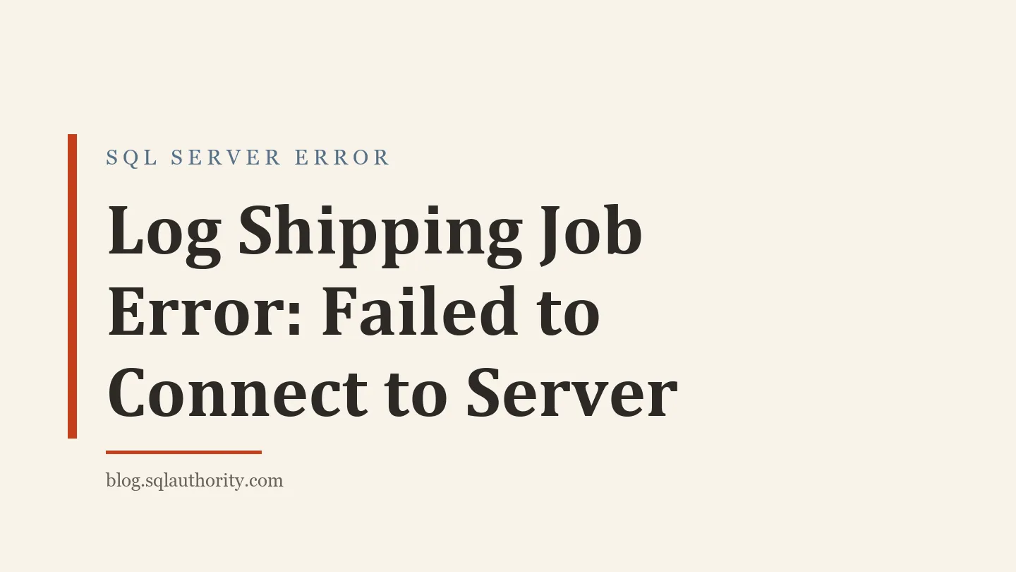 Title card: Log Shipping Job Error: Failed to Connect to Server