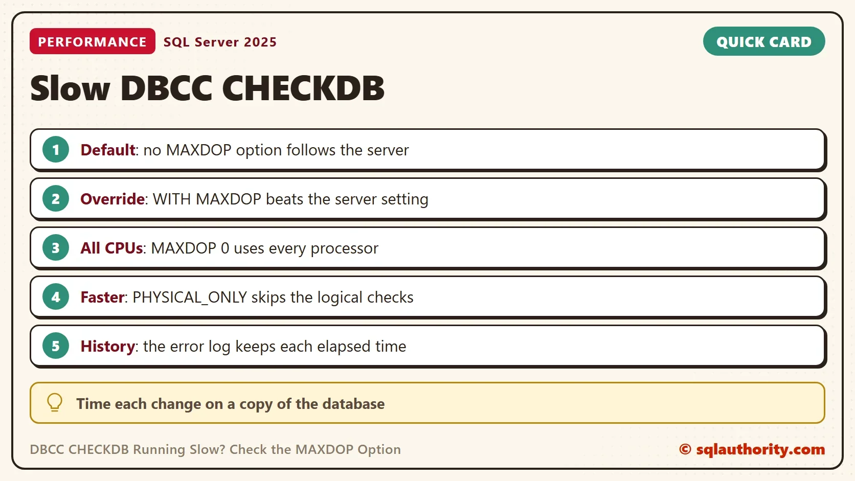 Quick card titled Slow DBCC CHECKDB: Default: no MAXDOP option follows the server. Override: WITH MAXDOP beats the server setting. All CPUs: MAXDOP 0 uses every processor. Faster: PHYSICAL_ONLY skips the logical checks. History: the error log keeps each elapsed time. Tip: Time each change on a copy of the database.