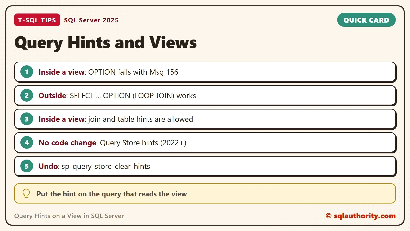 Quick card titled Query Hints and Views: Inside a view: OPTION fails with Msg 156. Outside: SELECT ... OPTION (LOOP JOIN) works. Inside a view: join and table hints are allowed. No code change: Query Store hints (2022+). Undo: sp_query_store_clear_hints. Tip: Put the hint on the query that reads the view.