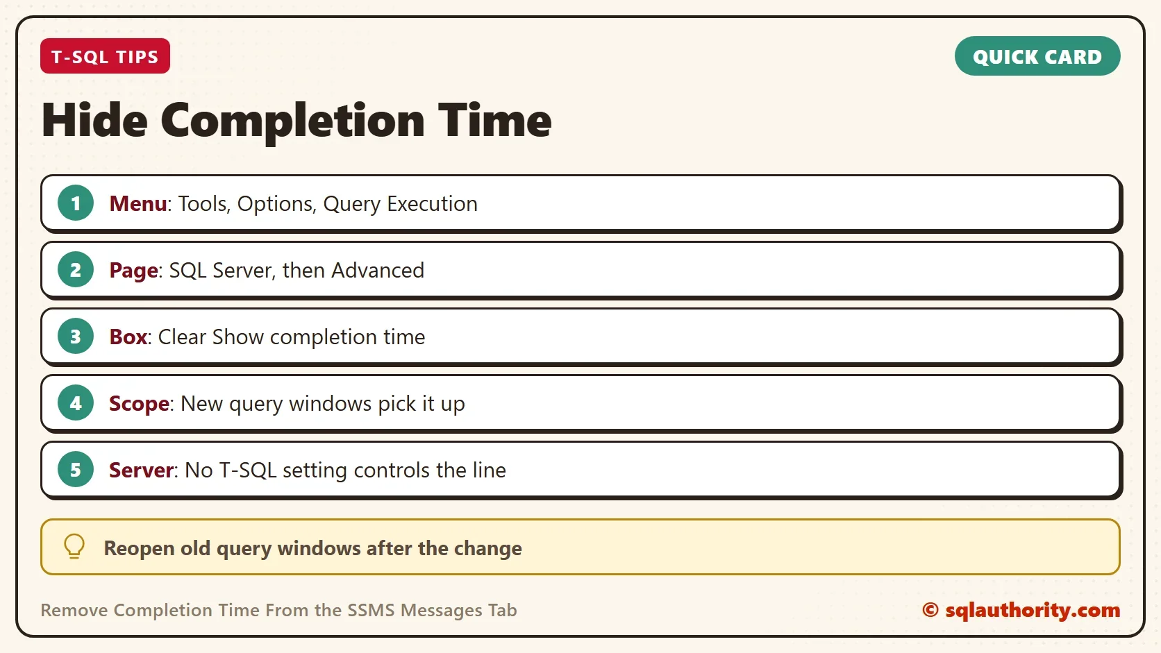Quick card titled Hide Completion Time: Menu: Tools, Options, Query Execution. Page: SQL Server, then Advanced. Box: Clear Show completion time. Scope: New query windows pick it up. Server: No T-SQL setting controls the line. Reopen old query windows after the change.