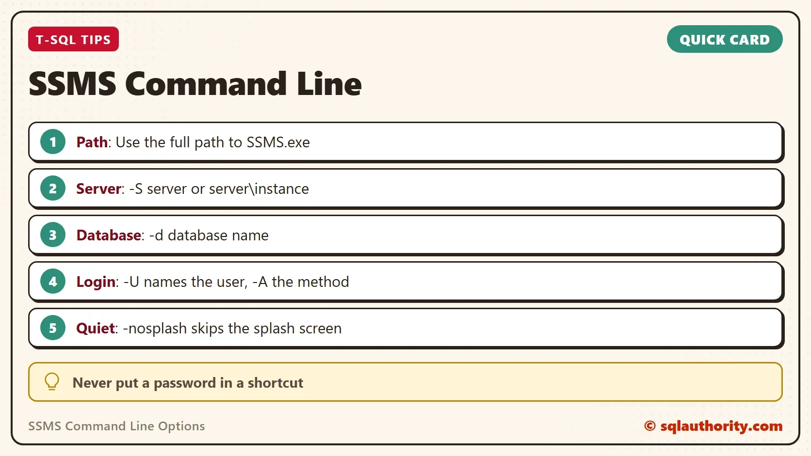 Quick card titled SSMS Command Line: Path: Use the full path to SSMS.exe. Server: -S server or server\instance. Database: -d database name. Login: -U names the user, -A the method. Quiet: -nosplash skips the splash screen. Never put a password in a shortcut.