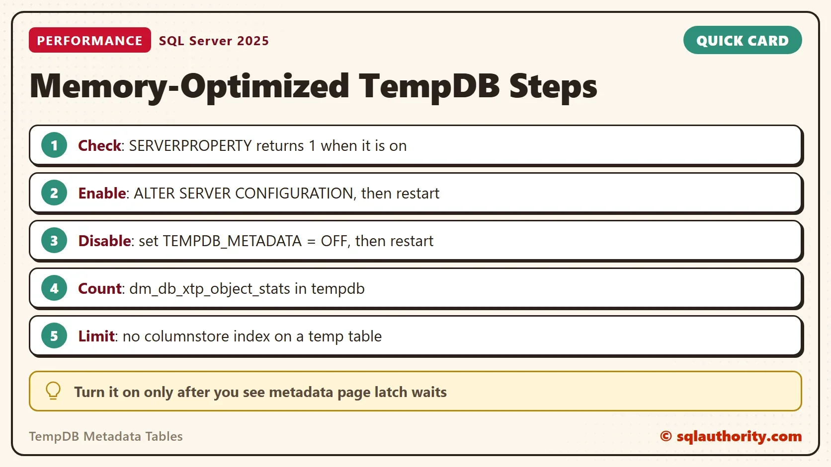 Quick card titled Memory-Optimized TempDB Steps: Check: SERVERPROPERTY returns 1 when it is on. Enable: ALTER SERVER CONFIGURATION, then restart. Disable: set TEMPDB_METADATA = OFF, then restart. Count: dm_db_xtp_object_stats in tempdb. Limit: no columnstore index on a temp table. Tip: Turn it on only after you see metadata page latch waits.