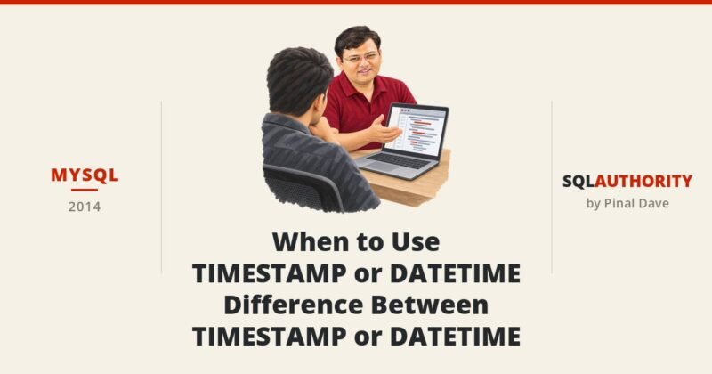 MySQL - When to Use TIMESTAMP or DATETIME - Difference Between TIMESTAMP or DATETIME