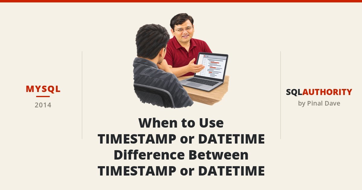 MySQL - When to Use TIMESTAMP or DATETIME - Difference Between TIMESTAMP or DATETIME