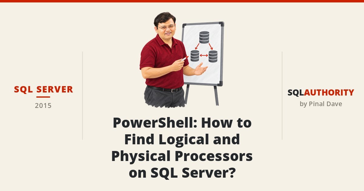 PowerShell: How to Find Logical and Physical Processors on SQL Server?