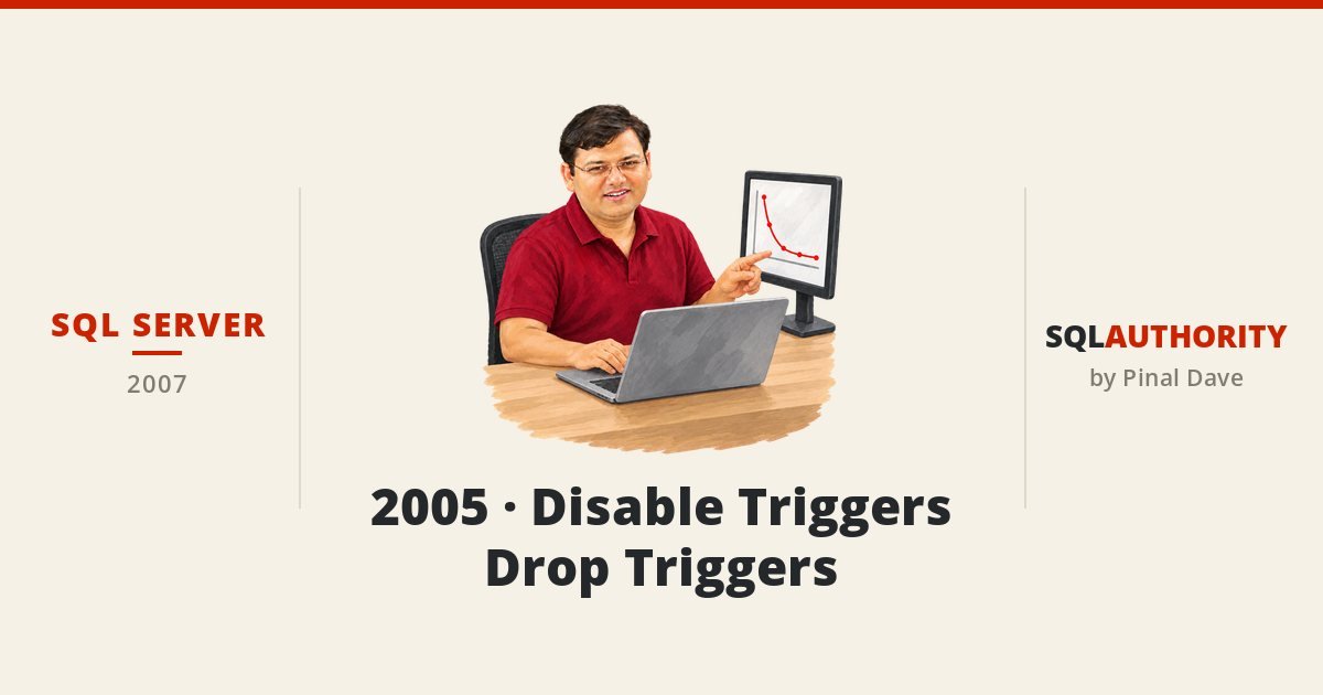 SQL SERVER - 2005 - Disable Triggers - Drop Triggers