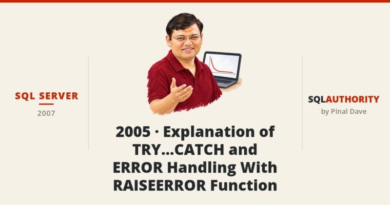 SQL SERVER - 2005 - Explanation of TRY…CATCH and ERROR Handling With RAISEERROR Function