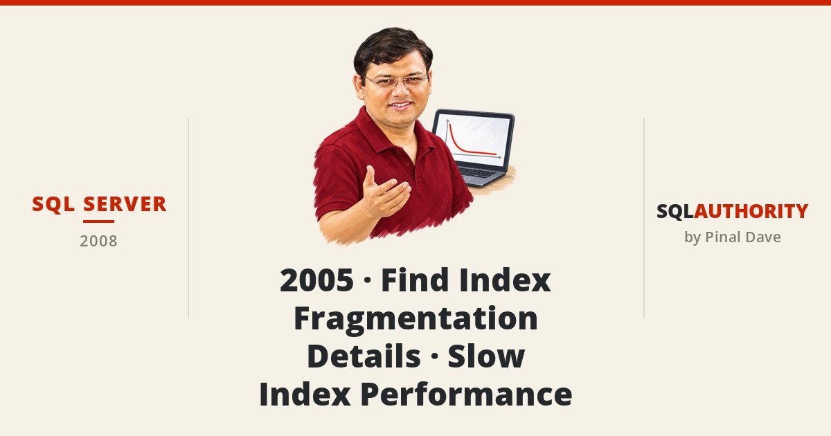 SQL SERVER - 2005 - Find Index Fragmentation Details - Slow Index Performance