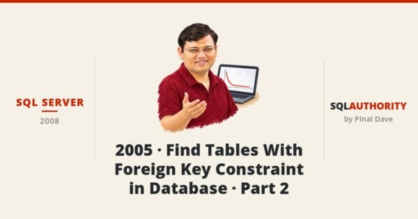 SQL SERVER - 2005 - Find Tables With Foreign Key Constraint in Database - Part 2