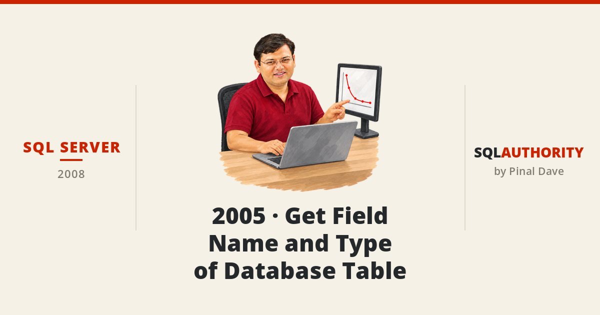 SQL SERVER - 2005 - Get Field Name and Type of Database Table