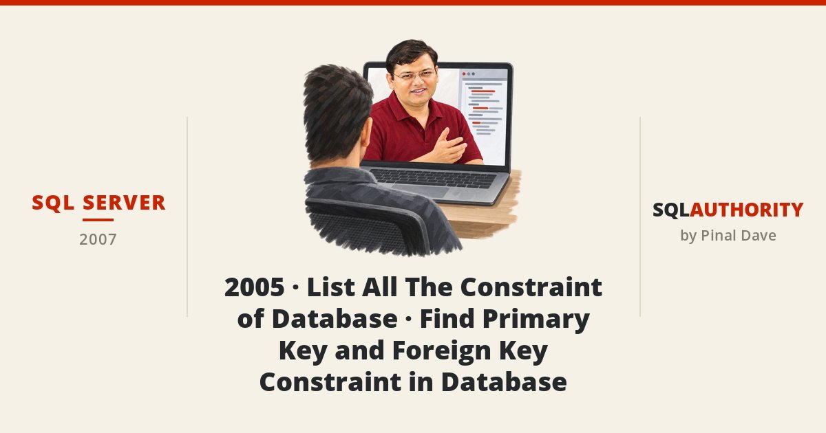 SQL SERVER - 2005 - List All The Constraint of Database - Find Primary Key and Foreign Key Constraint in Database