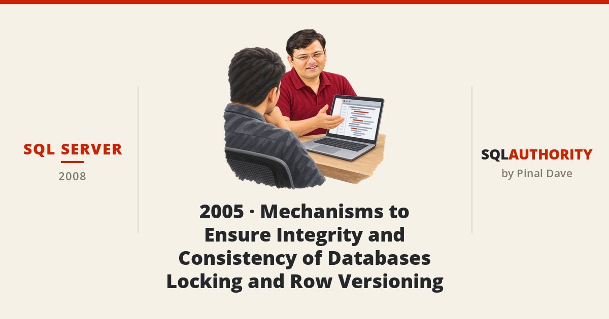 SQL SERVER - 2005 - Mechanisms to Ensure Integrity and Consistency of Databases - Locking and Row Versioning