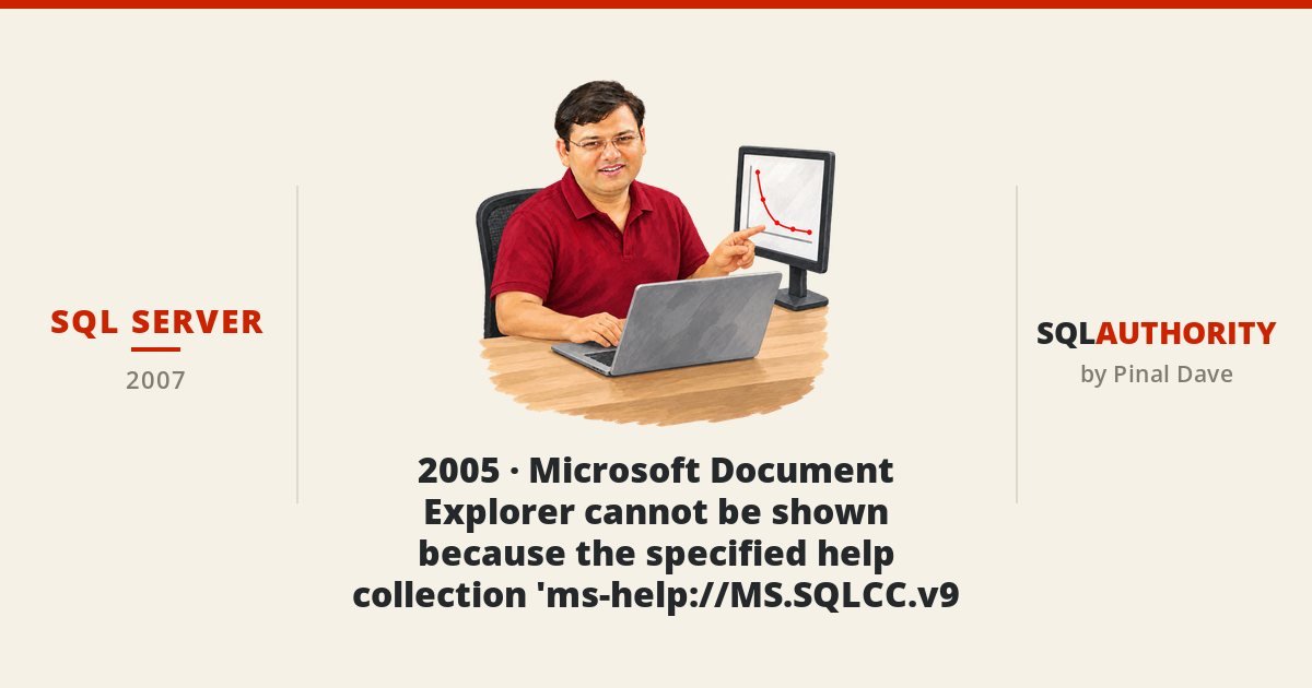 SQL SERVER - 2005 - Microsoft Document Explorer cannot be shown because the specified help collection 'ms-help://MS.SQLCC.v9