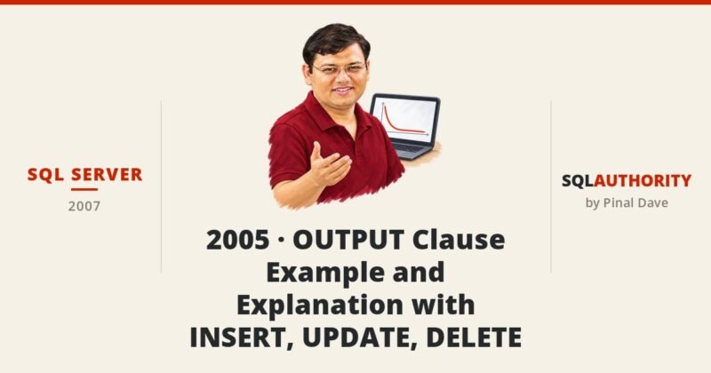 SQL SERVER - 2005 - OUTPUT Clause Example and Explanation with INSERT, UPDATE, DELETE