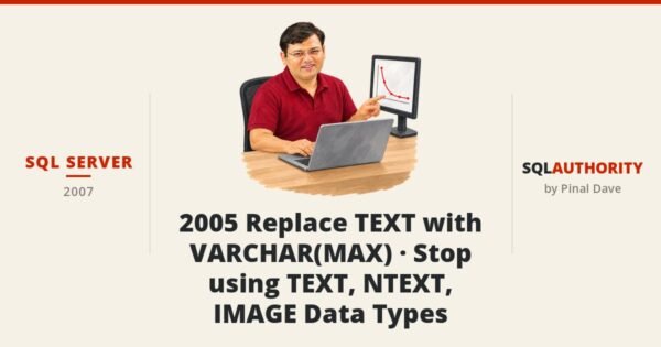 SQL SERVER - 2005 Replace TEXT with VARCHAR(MAX) - Stop using TEXT, NTEXT, IMAGE Data Types