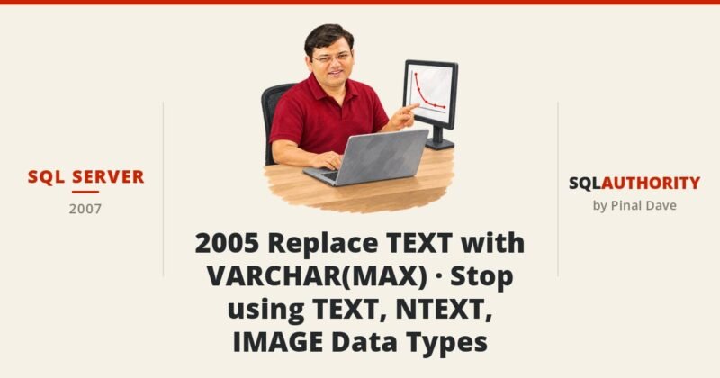 SQL SERVER - 2005 Replace TEXT with VARCHAR(MAX) - Stop using TEXT, NTEXT, IMAGE Data Types