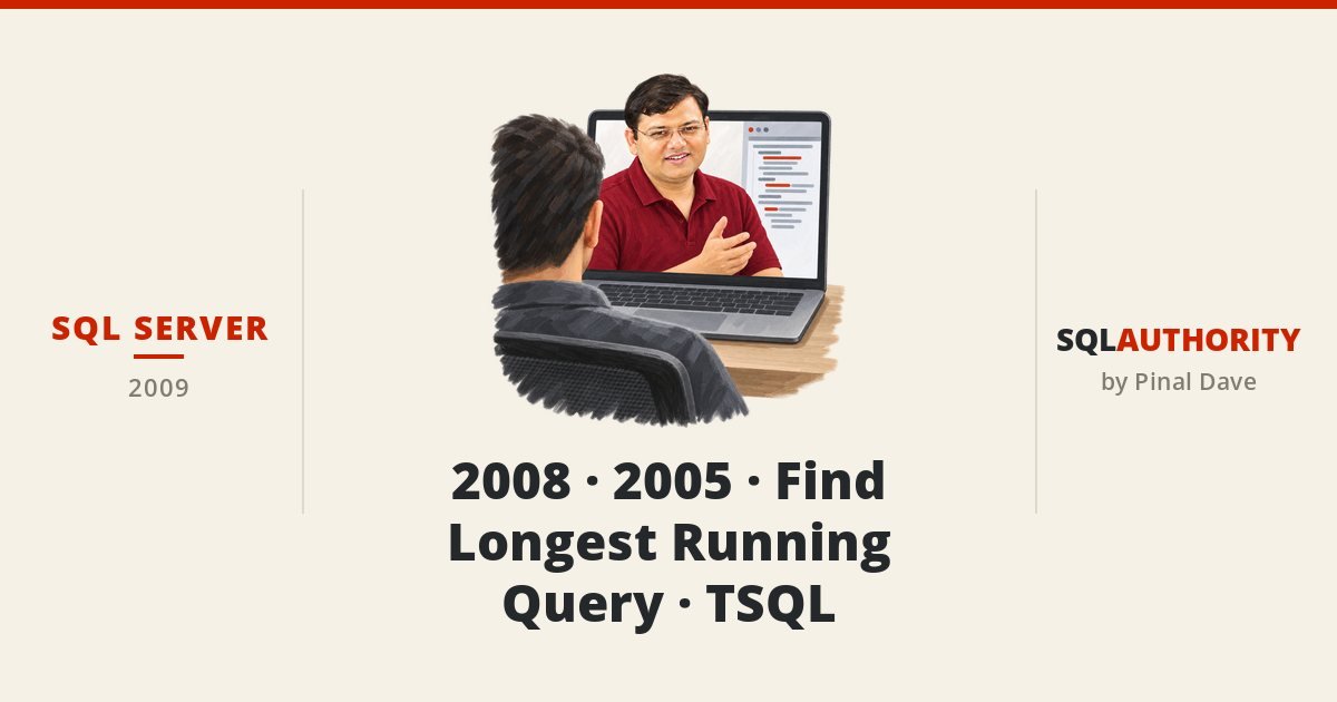 SQL SERVER - 2008 - 2005 - Find Longest Running Query - TSQL