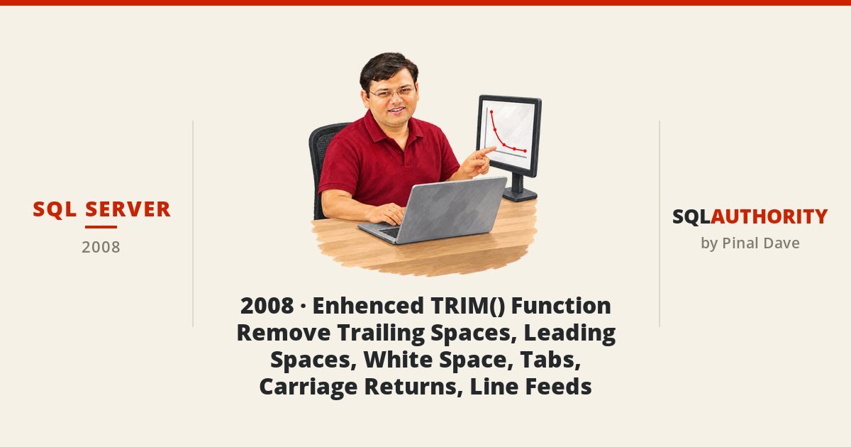 SQL SERVER - 2008 - Enhenced TRIM() Function - Remove Trailing Spaces, Leading Spaces, White Space, Tabs, Carriage Returns, Line Feeds