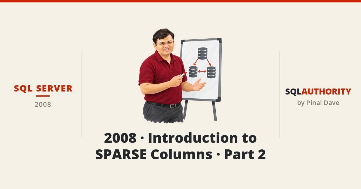SQL SERVER - 2008 - Introduction to SPARSE Columns - Part 2