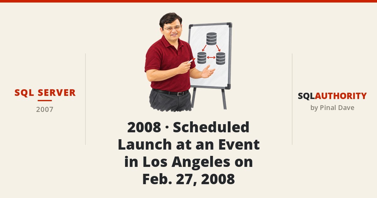 SQL SERVER - 2008 - Scheduled Launch at an Event in Los Angeles on Feb. 27, 2008