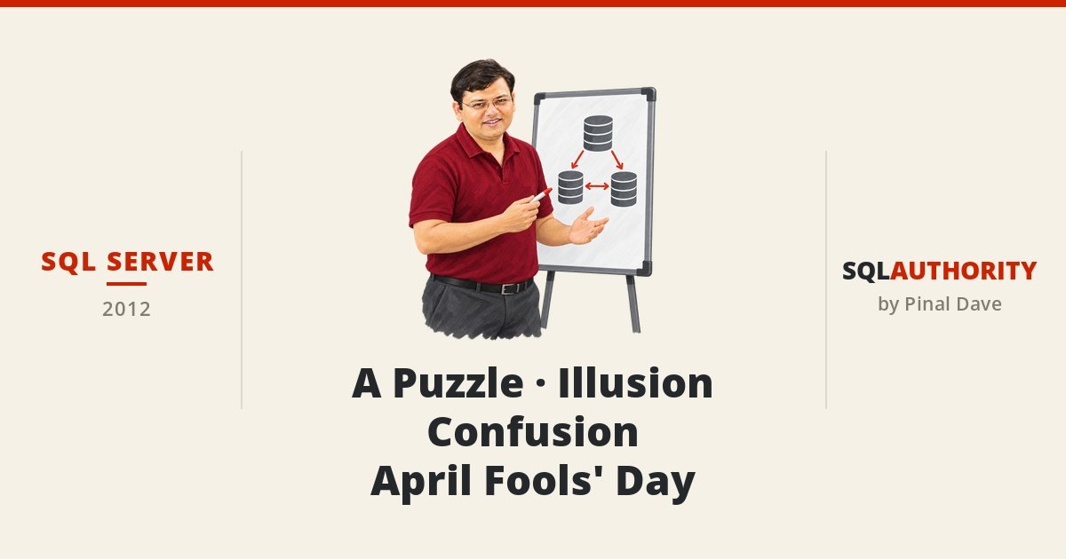 SQL SERVER - A Puzzle - Illusion - Confusion - April Fools' Day