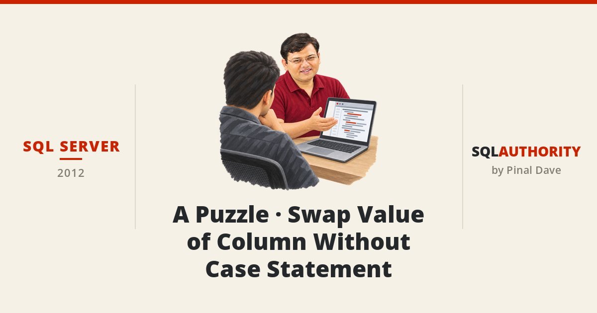 SQL SERVER - A Puzzle - Swap Value of Column Without Case Statement