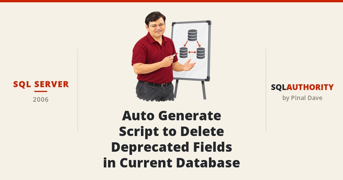 SQL SERVER - Auto Generate Script to Delete Deprecated Fields in Current Database