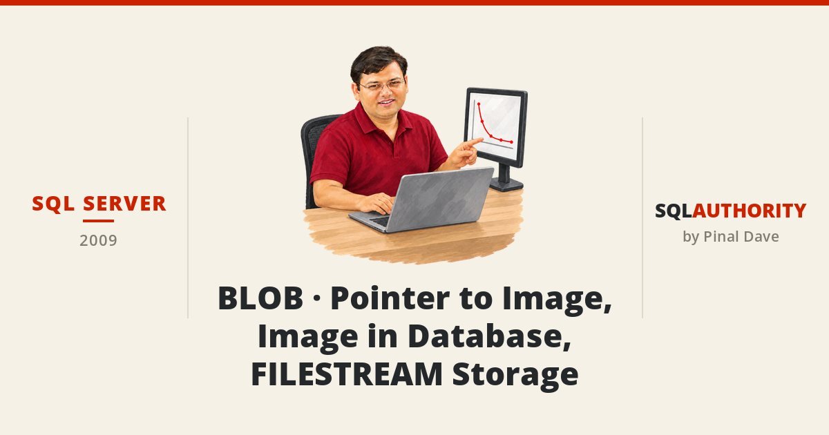 SQL SERVER - BLOB - Pointer to Image, Image in Database, FILESTREAM Storage