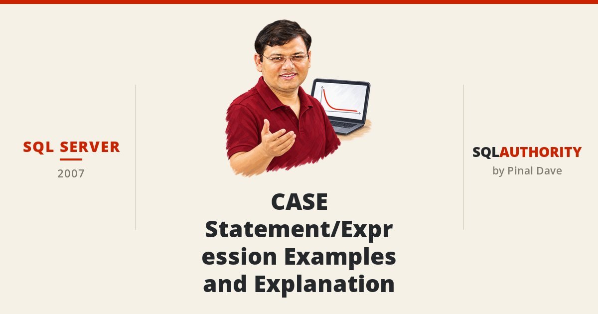 SQL SERVER - CASE Statement/Expression Examples and Explanation