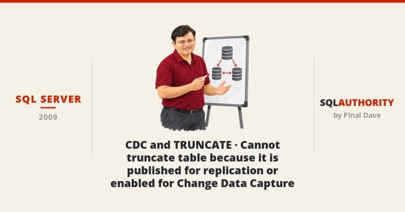 SQL SERVER - CDC and TRUNCATE - Cannot truncate table because it is published for replication or enabled for Change Data Capture