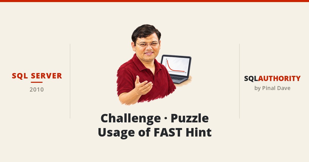 SQL SERVER - Challenge - Puzzle - Usage of FAST Hint