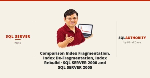 SQL SERVER - Comparison Index Fragmentation, Index De-Fragmentation, Index Rebuild - SQL SERVER 2000 and SQL SERVER 2005