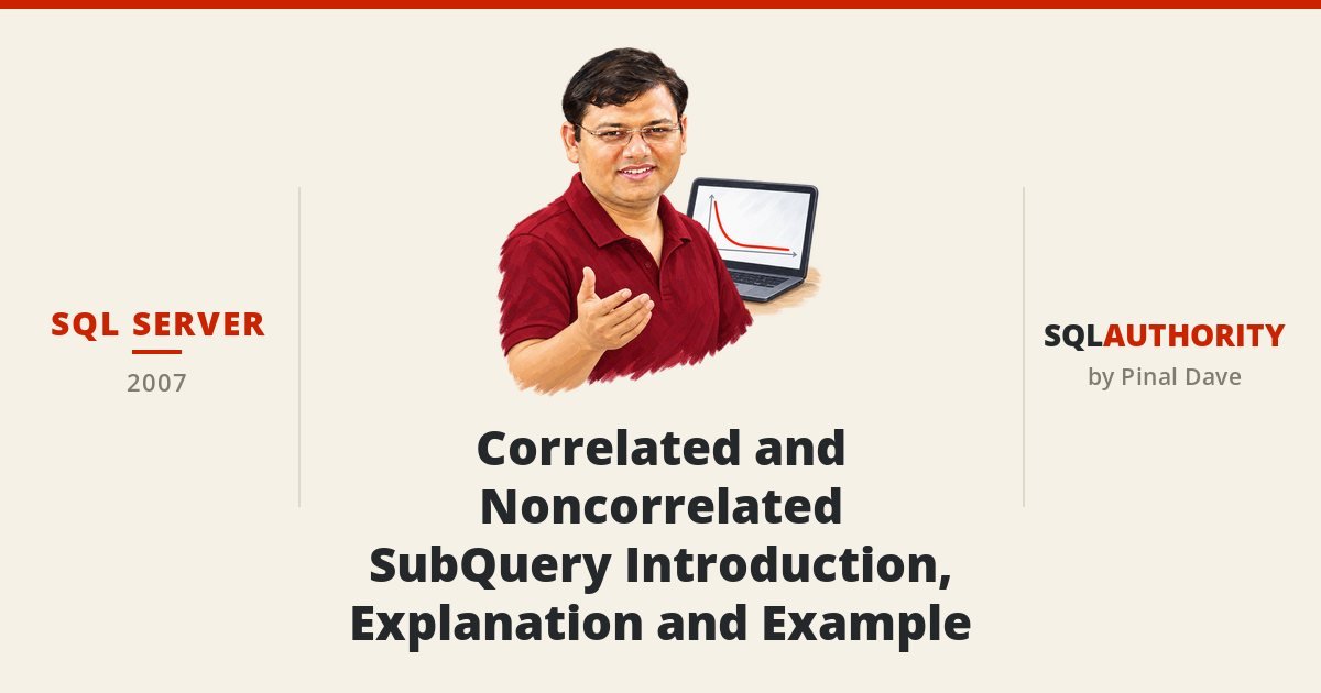 SQL SERVER - Correlated and Noncorrelated - SubQuery Introduction, Explanation and Example