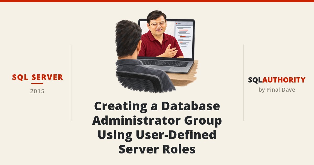 SQL SERVER - Creating a Database Administrator Group Using User-Defined Server Roles