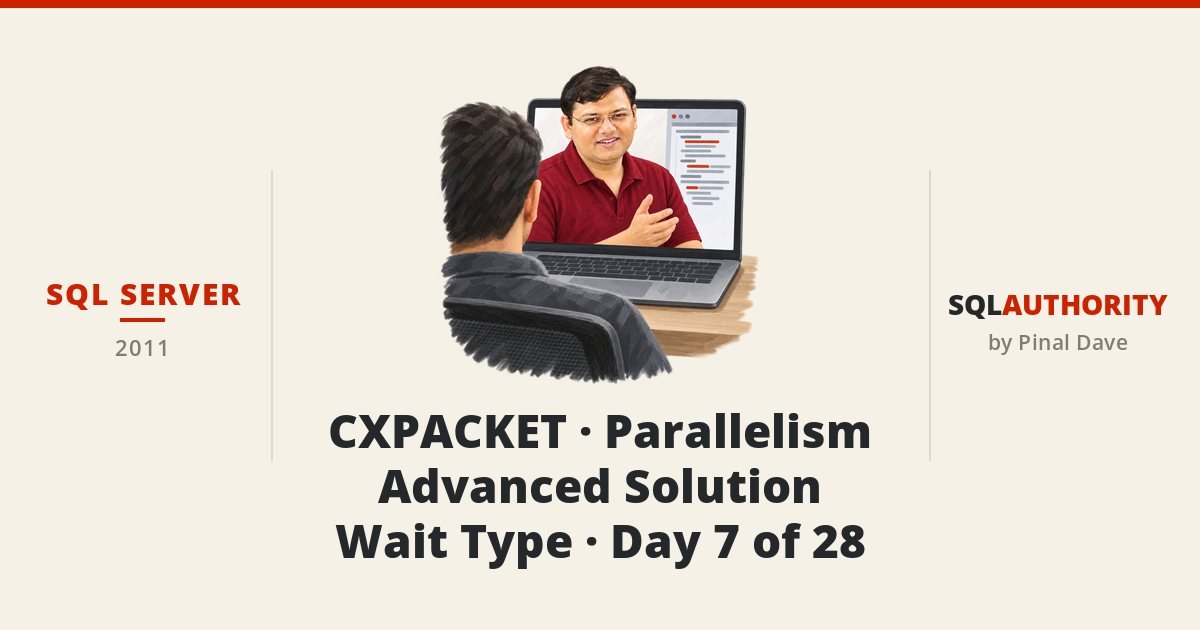 SQL SERVER - CXPACKET - Parallelism - Advanced Solution - Wait Type - Day 7 of 28