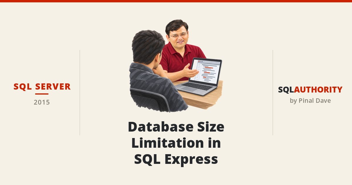 SQL SERVER - Database Size Limitation in SQL Express