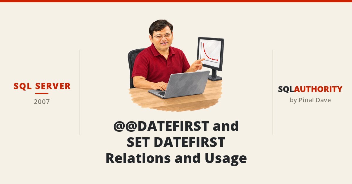 SQL SERVER - @@DATEFIRST and SET DATEFIRST Relations and Usage