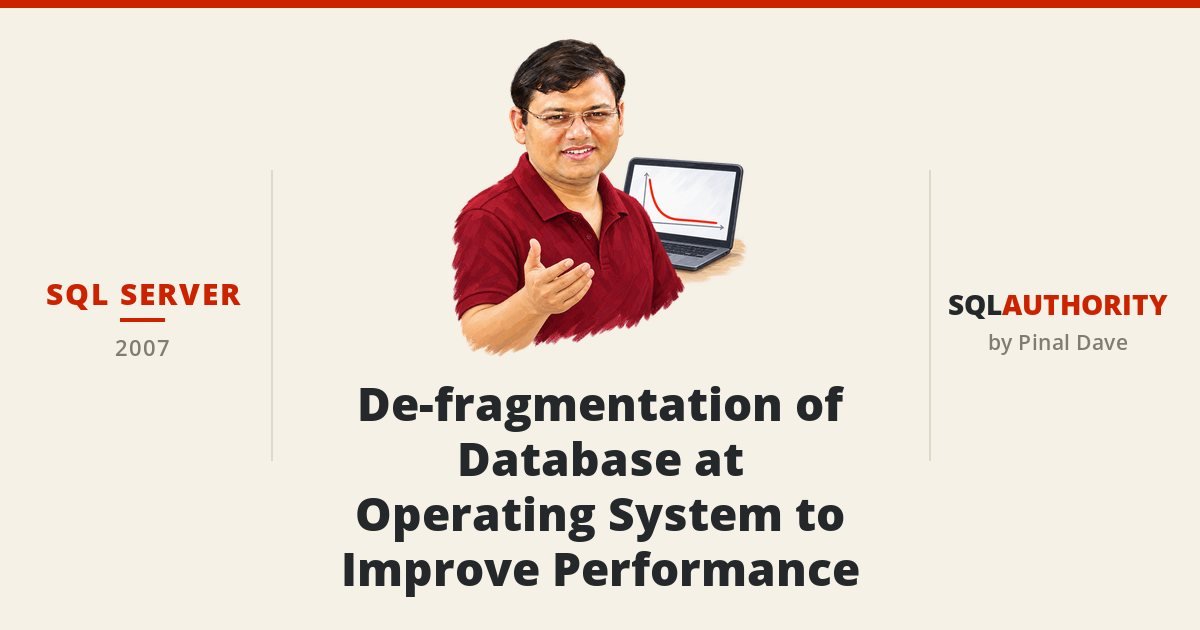 SQL SERVER - De-fragmentation of Database at Operating System to Improve Performance