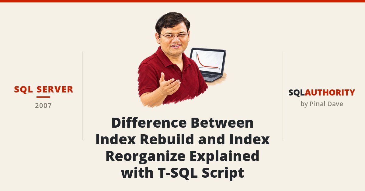SQL SERVER - Difference Between Index Rebuild and Index Reorganize Explained with T-SQL Script
