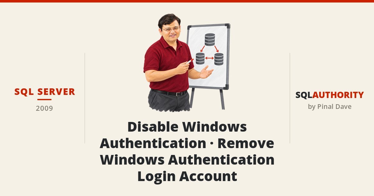SQL SERVER - Disable Windows Authentication - Remove Windows Authentication Login Account
