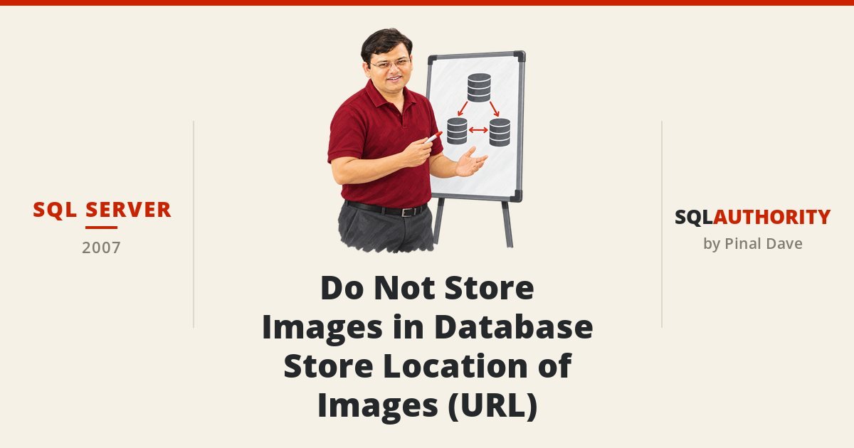 SQL SERVER - Do Not Store Images in Database - Store Location of Images (URL)