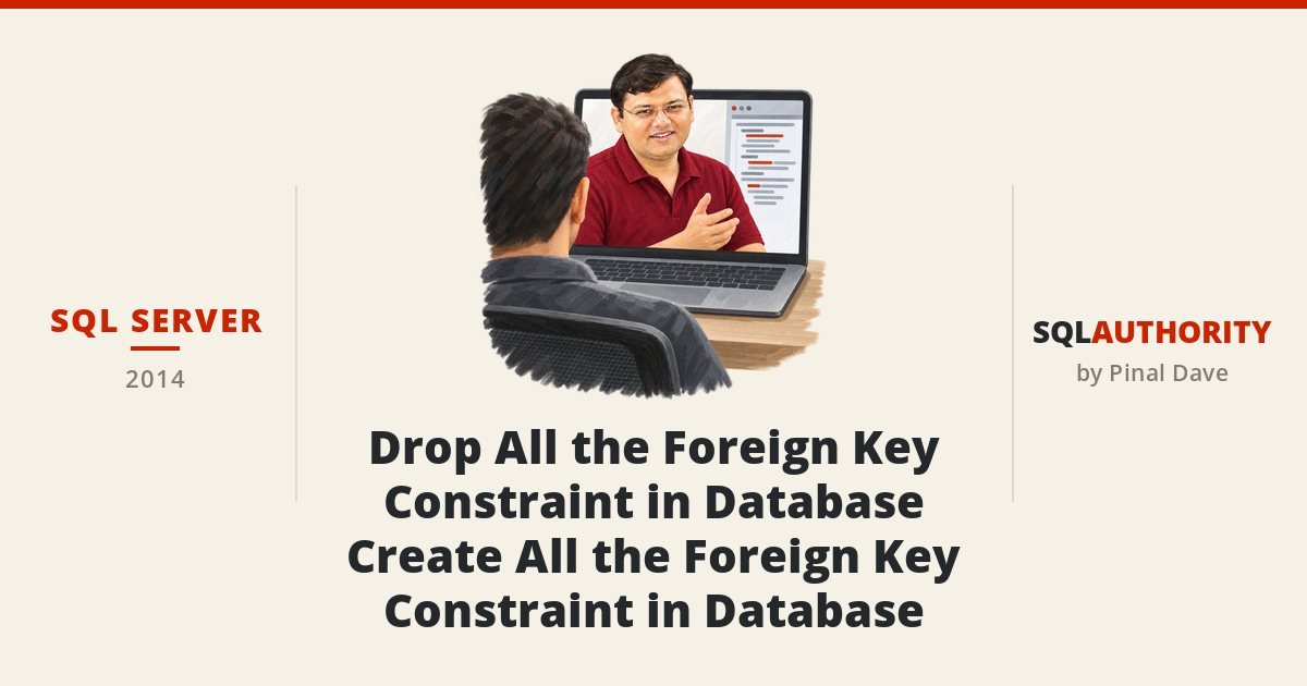 SQL SERVER - Drop All the Foreign Key Constraint in Database - Create All the Foreign Key Constraint in Database