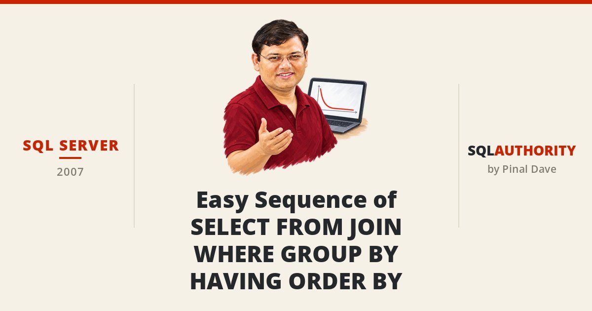 SQL SERVER - Easy Sequence of SELECT FROM JOIN WHERE GROUP BY HAVING ORDER BY