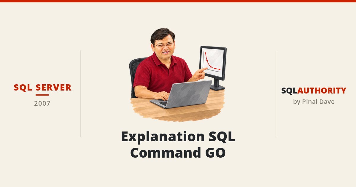 SQL SERVER - Explanation SQL Command GO