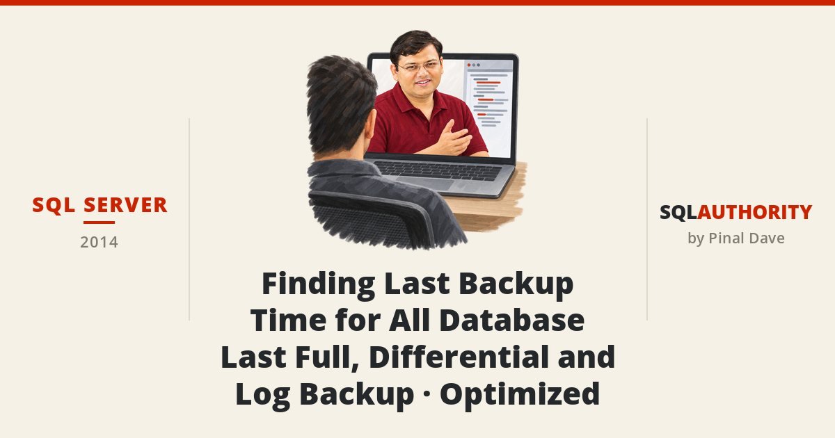 SQL SERVER - Finding Last Backup Time for All Database – Last Full, Differential and Log Backup - Optimized